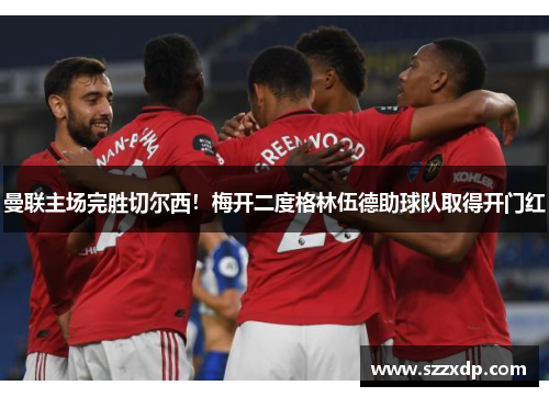 曼联主场完胜切尔西！梅开二度格林伍德助球队取得开门红