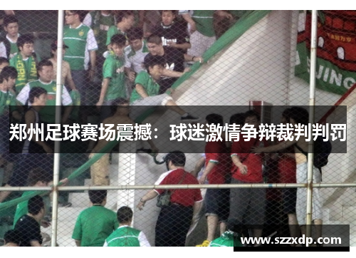 郑州足球赛场震撼：球迷激情争辩裁判判罚