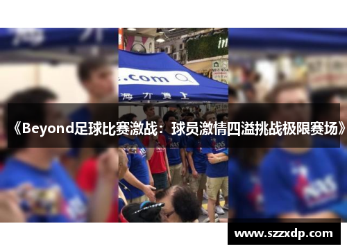 《Beyond足球比赛激战：球员激情四溢挑战极限赛场》