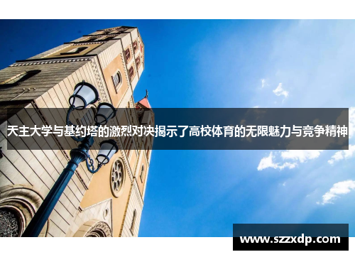 天主大学与基约塔的激烈对决揭示了高校体育的无限魅力与竞争精神