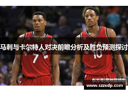 马刺与卡尔特人对决前瞻分析及胜负预测探讨