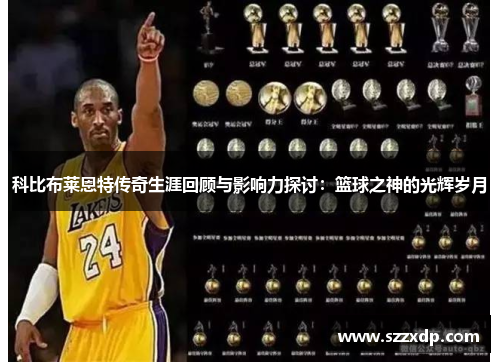 科比布莱恩特传奇生涯回顾与影响力探讨：篮球之神的光辉岁月