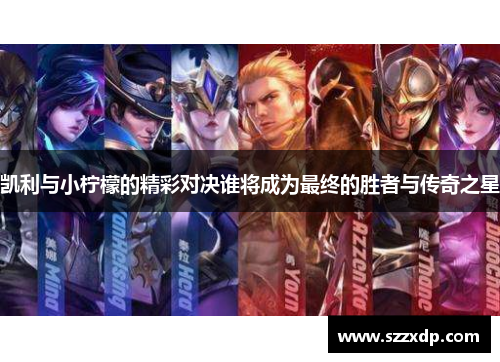 凯利与小柠檬的精彩对决谁将成为最终的胜者与传奇之星