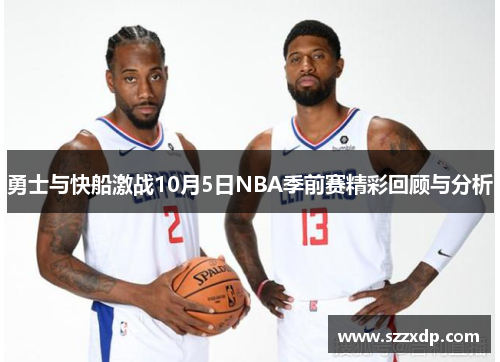 勇士与快船激战10月5日NBA季前赛精彩回顾与分析